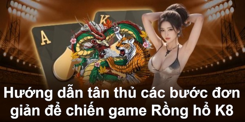 Đăng ký theo hướng dẫn để chiến game Rồng Hổ K8