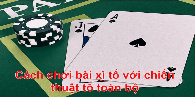 Cách chơi bài xì tố với chiến thuật tố toàn bộ