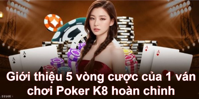 Chơi Poker K8 với 5 vòng cược gay cấn