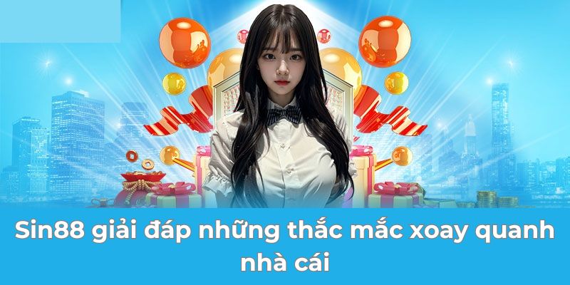 Sin88 giải đáp những thắc mắc xoay quanh nhà cái