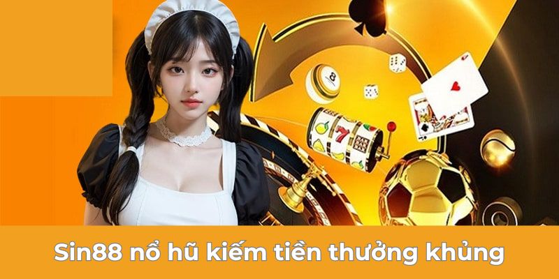 Sin88 nổ hũ kiếm tiền thưởng khủng